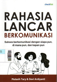 Rahasia Lancar Berkomunikasi : Sukses berkomunikasi dengan siapa pun, di mana pun, dan kapan pun