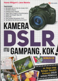 Kamera DSLR itu Gampang, Kok! : Step-Step Belajar Mandiri Kamera DSLR untuk Pemula