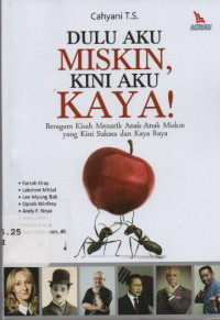 Dulu Aku Miskin, Kini Aku Kaya! : Beragam Kisah Menarik Anak-Anak Miskin yang Kini Sukses dan Kaya Raya