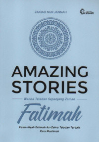 Fatimah : Amazing Stories Wanita Teladan Sepanjang Zaman ( Kisah-Kisah Fatimah Az-Zahra Teladan Terbaik Para Muslimah)