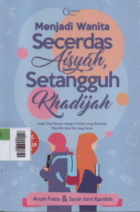 Menjadi Wanita Secerdas Aisyah, Setangguh Khadijah : Kisah dua wanita dengan profesi yang berbeda memiliki satu visi yang sama