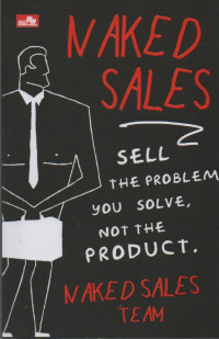 Naked Sales : Seel the Problem you Solve, Not the Product