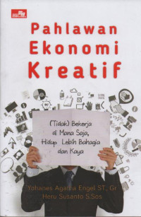Pahlawan Ekonomi Kreatif : (Tidak) Bekerja di Mana Saja, Hidup Lebih Bahagia dan Kaya