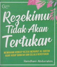 Rezekimu Tidak Akan Tertukar : Memahami Konsep Rezeki Menurut Al-Qur'an Agar Hidup Qana'ah dan Selalu Bersyukur