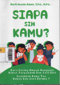Siapa sih kamu? : Cara Paling Ampuh Mengenal Bakat Terpendam dan Jati Diri; Sudahkah kamu tau bakat  dan jati Dirimu?
