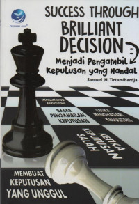 Success Through Brilliant Decision : Menjadi Pengambil Keputusan yang Handal