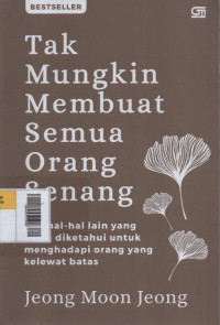 Tak Mungkin Membuat Semua Orang Senang : dan hal-hal lain yang perlu diketahui untuk menghadapi orang yang kelewat batas