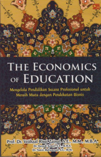 The Economics of Education : Mengelola Pendidikan Secara Profesional untuk Meraih Mutu dengan Pendekatan Bisnis