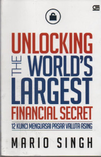 Unlocking the World's Largest Financial Secret : 12 Kunci Menguasai Pasar Valuta Asing ( Forex )